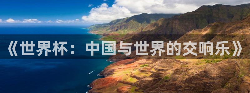 世界杯官网：《世界杯：中国与世界的交响乐》
