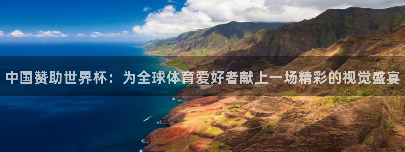 世界杯2026赛程时间表格：中国赞助世界杯：为全球体育爱好者献上一场精彩的视觉盛宴