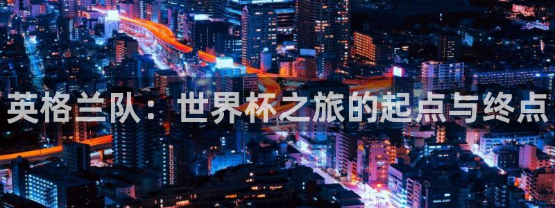 世界杯：英格兰队：世界杯之旅的起点与终点